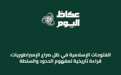 الفتوحات الإسلامية في ظل صراع الإمبراطوريات: قراءة تاريخية لمفهوم الحدود والسلطة
