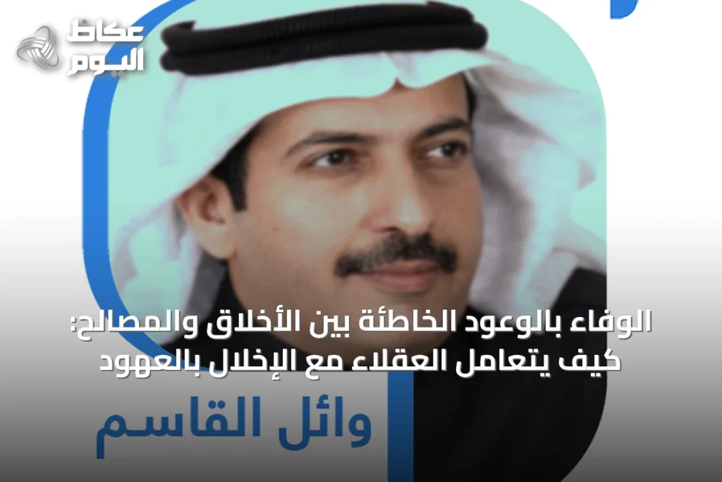 الوفاء بالوعود الخاطئة بين الأخلاق والمصالح: كيف يتعامل العقلاء مع الإخلال بالعهود