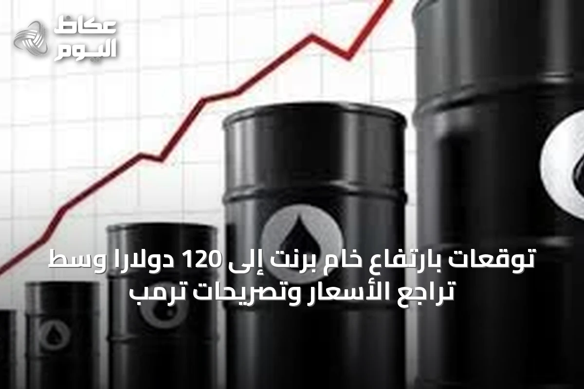 توقعات بارتفاع خام برنت إلى 120 دولاراً وسط تراجع الأسعار وتصريحات ترمب
