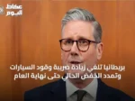 بريطانيا تُلغي زيادة ضريبة وقود السيارات وتُمدد الخفض الحالي حتى نهاية العام
