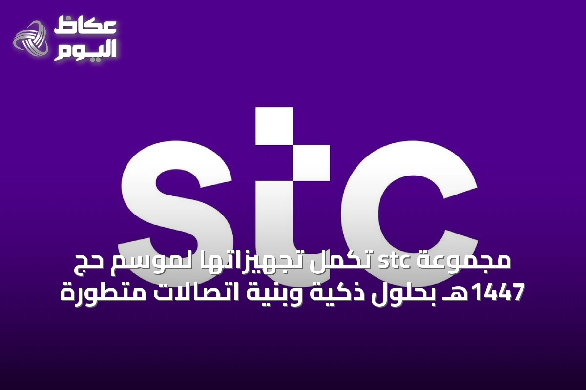 مجموعة stc تكمل تجهيزاتها لموسم حج 1447هـ بحلول ذكية وبنية اتصالات متطورة