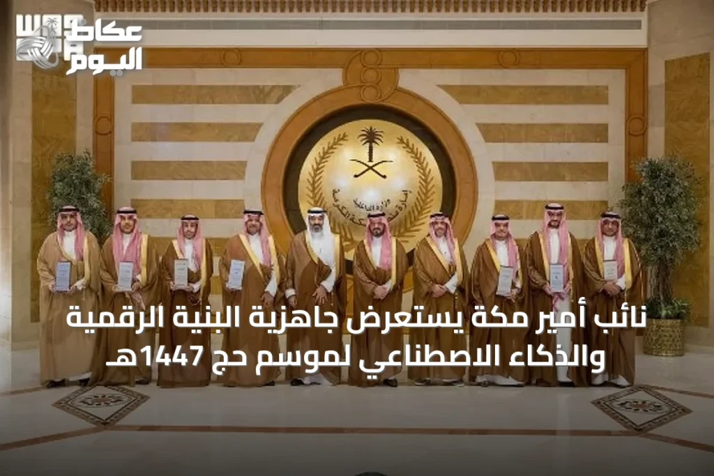 نائب أمير مكة يستعرض جاهزية البنية الرقمية والذكاء الاصطناعي لموسم حج 1447هـ
