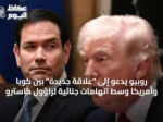 روبيو يدعو إلى “علاقة جديدة” بين كوبا وأمريكا وسط اتهامات جنائية لراؤول كاسترو
