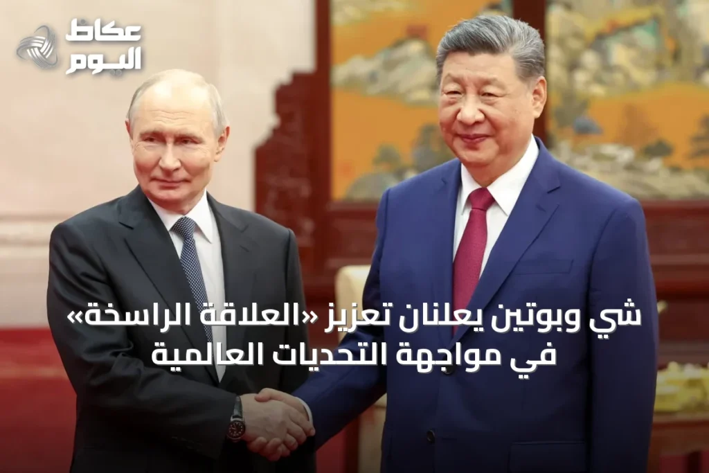 شي وبوتين يعلنان تعزيز «العلاقة الراسخة» في مواجهة التحديات العالمية