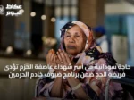 حاجة سودانية من أسر شهداء عاصفة الحزم تؤدي فريضة الحج ضمن برنامج ضيوف خادم الحرمين
