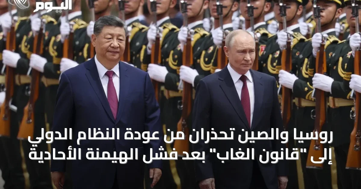 روسيا والصين تحذران من عودة النظام الدولي إلى “قانون الغاب” بعد فشل الهيمنة الأحادية