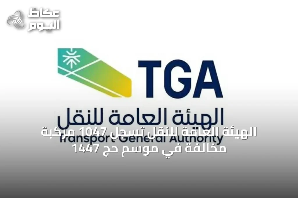 الهيئة العامة للنقل تُسجّل 1047 مركبة مخالفة في موسم حج 1447