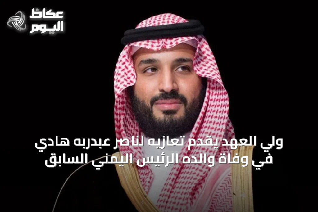 ولي العهد يقدِّم تعازيه لناصر عبدربه هادي في وفاة والده الرئيس اليمني السابق