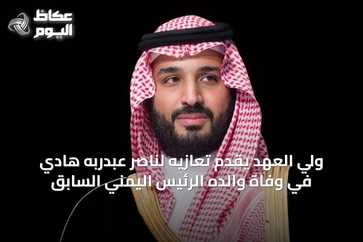 ولي العهد يقدِّم تعازيه لناصر عبدربه هادي في وفاة والده الرئيس اليمني السابق