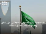 السعودية تدين العدوان الإسرائيلي على لبنان وتدعو للالتزام باتفاق الطائف