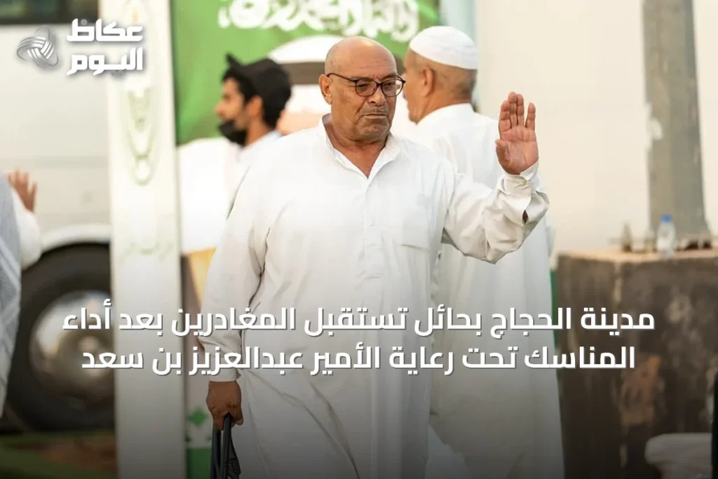 مدينة الحجاج بحائل تستقبل المغادرين بعد أداء المناسك تحت رعاية الأمير عبدالعزيز بن سعد