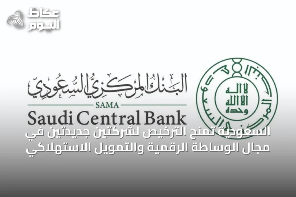 السعودية تمنح الترخيص لشركتين جديدتين في مجال الوساطة الرقمية والتمويل الاستهلاكي
