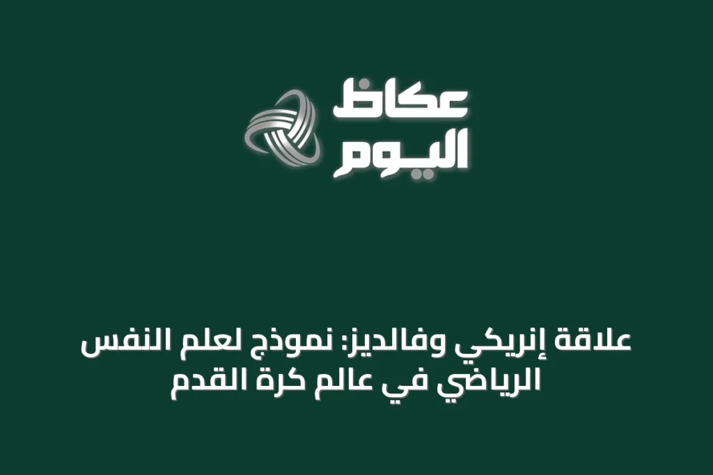 علاقة إنريكي وفالديز: نموذج لعلم النفس الرياضي في عالم كرة القدم
