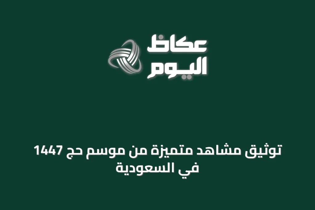 توثيق مشاهد متميزة من موسم حج 1447 في السعودية