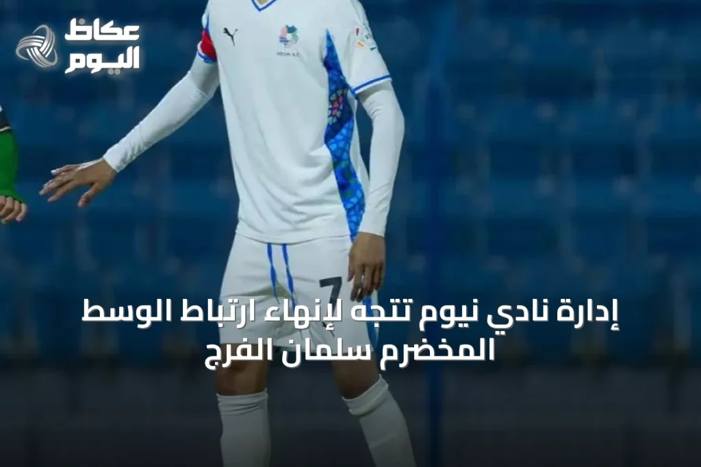 إدارة نادي نيوم تتجه لإنهاء ارتباط الوسط المخضرم سلمان الفرج