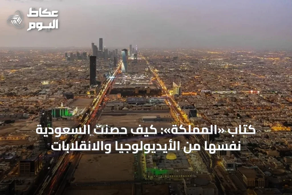 كتاب «المملكة»: كيف حصّنت السعودية نفسها من الأيديولوجيا والانقلابات