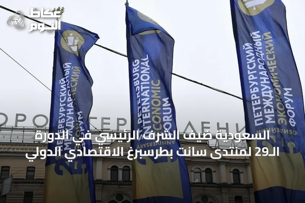 السعودية ضيف الشرف الرئيسي في الدورة الـ29 لمنتدى سانت بطرسبرغ الاقتصادي الدولي