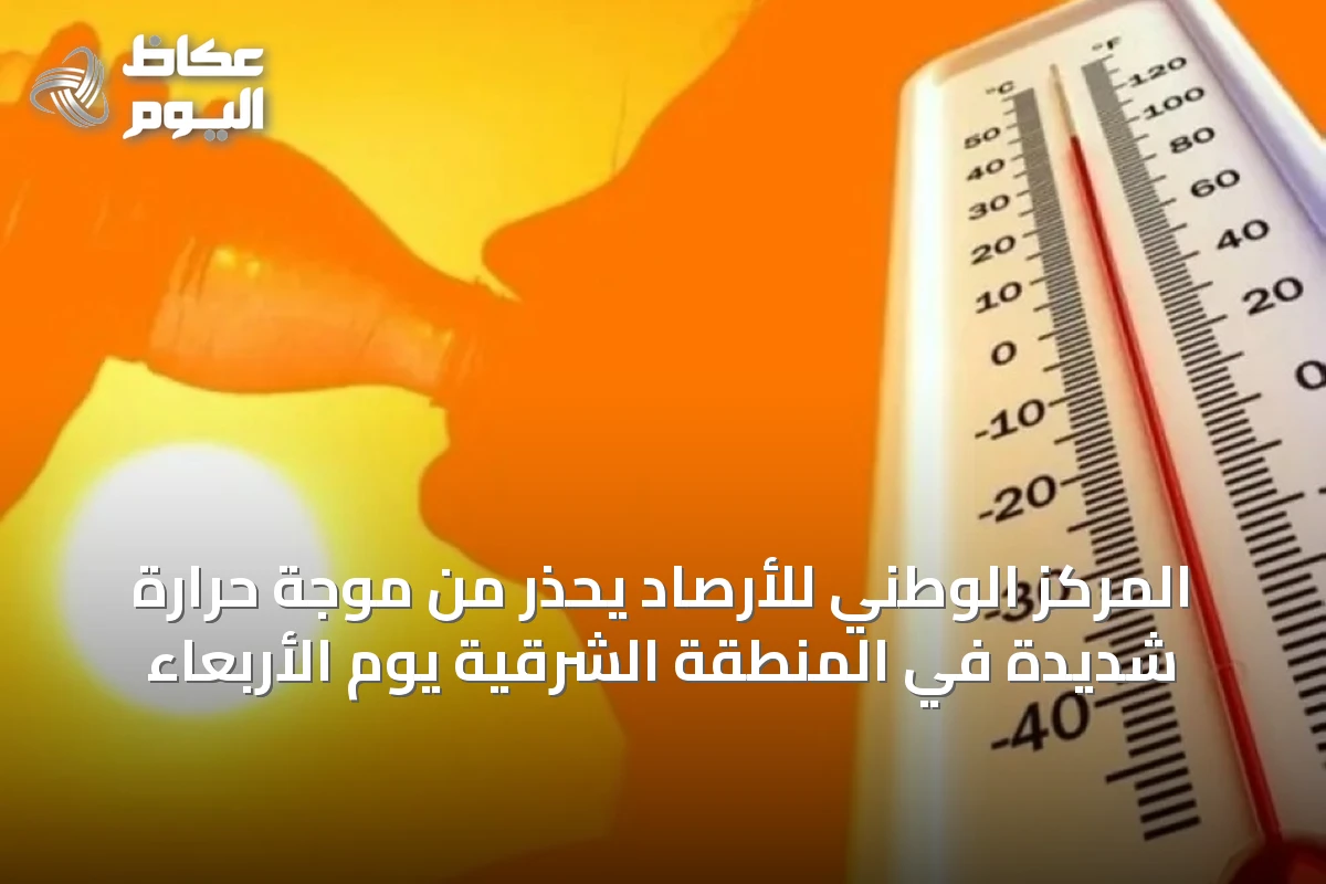 المركز الوطني للأرصاد يحذر من موجة حرارة شديدة في المنطقة الشرقية يوم الأربعاء