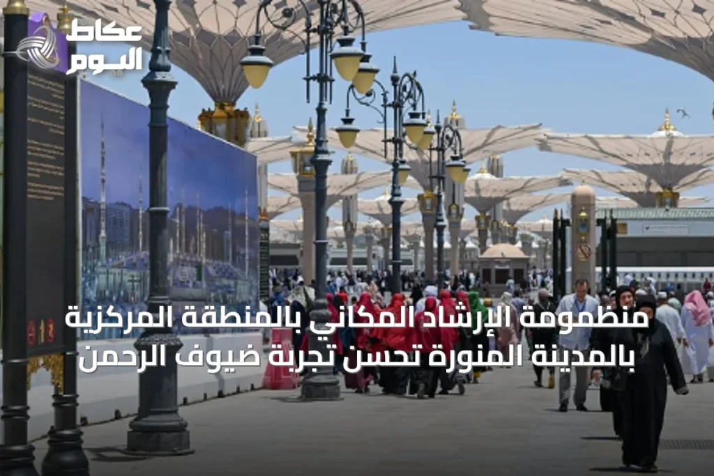 منظمومة الإرشاد المكاني بالمنطقة المركزية بالمدينة المنورة تحسن تجربة ضيوف الرحمن