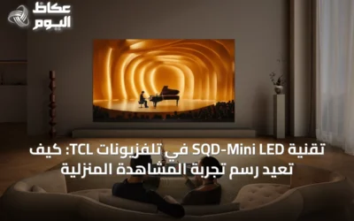 تقنية SQD-Mini LED في تلفزيونات TCL: كيف تعيد رسم تجربة المشاهدة المنزلية
