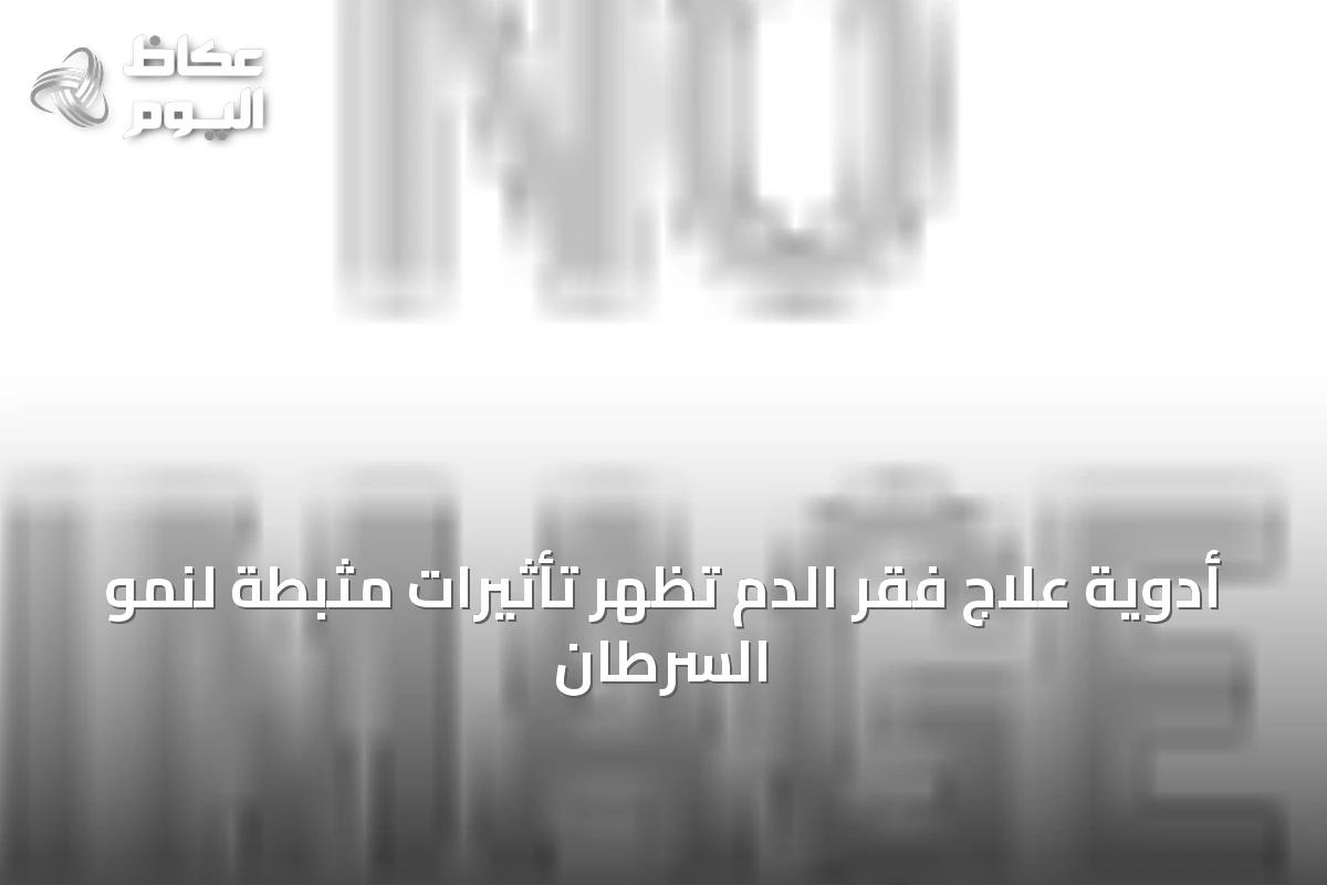 أدوية علاج فقر الدم تُظهر تأثيرات مثبطة لنمو السرطان
