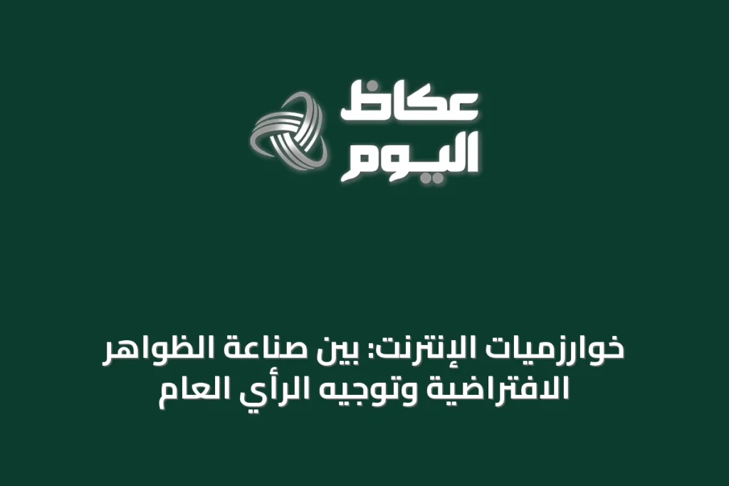 خوارزميات الإنترنت: بين صناعة الظواهر الافتراضية وتوجيه الرأي العام