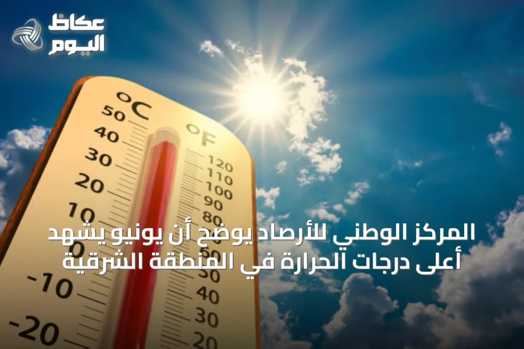 المركز الوطني للأرصاد يوضح أن يونيو يشهد أعلى درجات الحرارة في المنطقة الشرقية
