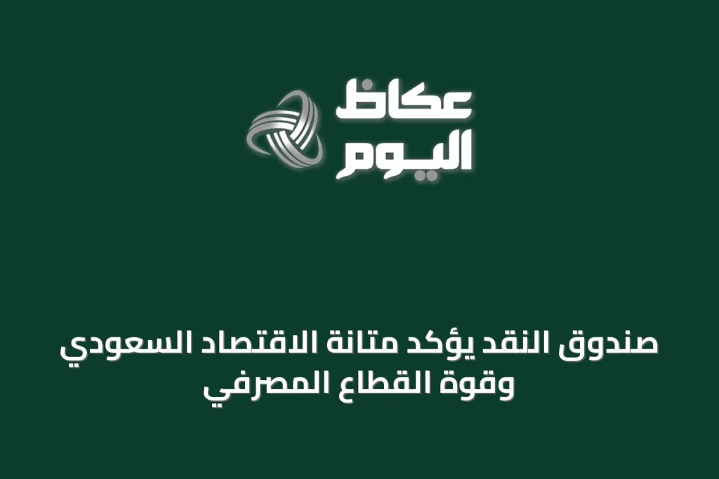 صندوق النقد يؤكد متانة الاقتصاد السعودي وقوة القطاع المصرفي