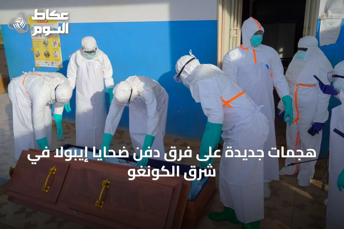 هجمات جديدة على فرق دفن ضحايا إيبولا في شرق الكونغو