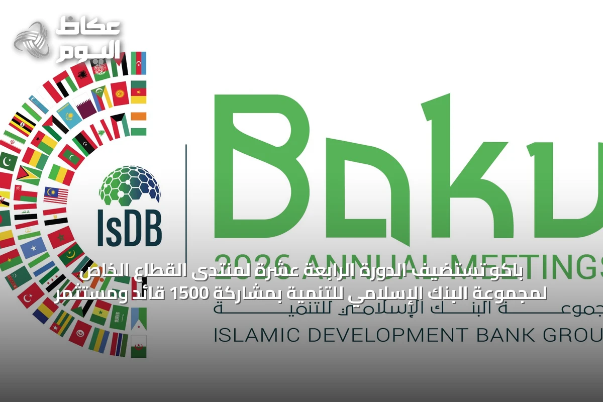 باكو تستضيف الدورة الرابعة عشرة لمنتدى القطاع الخاص لمجموعة البنك الإسلامي للتنمية بمشاركة 1500 قائد ومستثمر