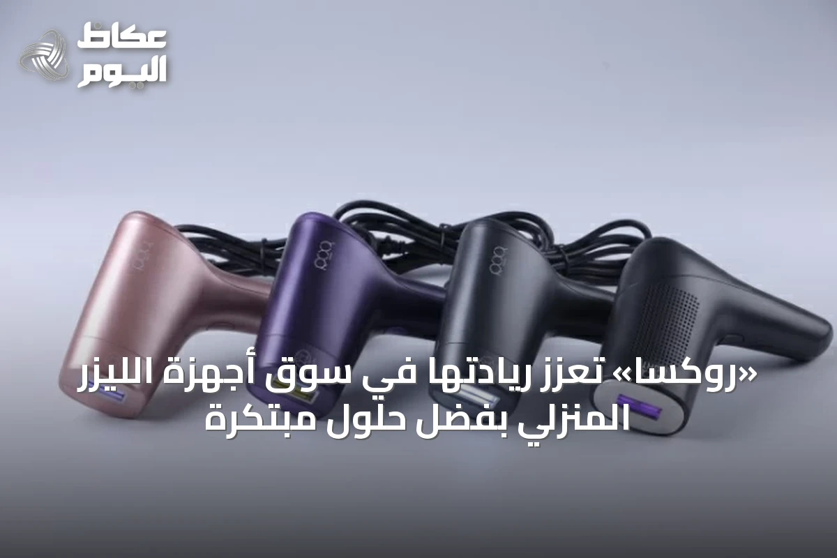 «روكسا» تعزز ريادتها في سوق أجهزة الليزر المنزلي بفضل حلول مبتكرة