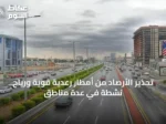 تحذير الأرصاد من أمطار رعدية قوية ورياح نشطة في عدة مناطق