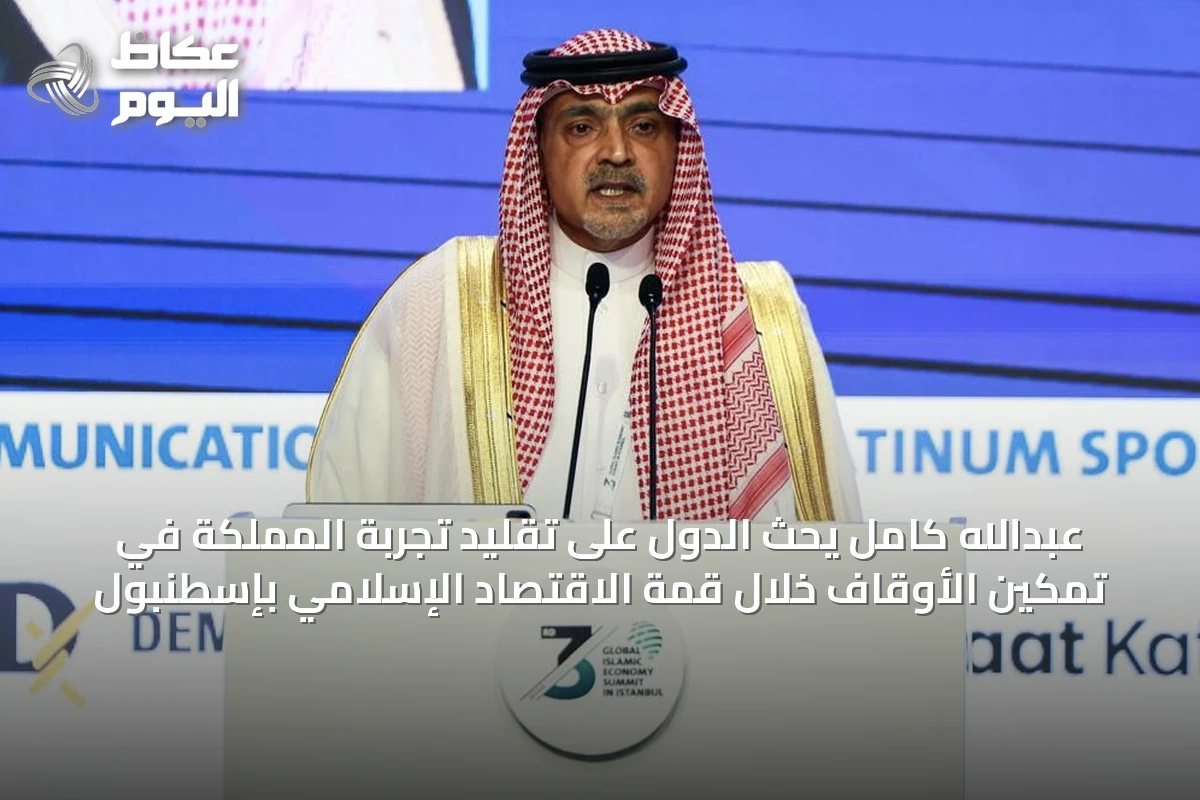عبدالله كامل يحث الدول على تقليد تجربة المملكة في تمكين الأوقاف خلال قمة الاقتصاد الإسلامي بإسطنبول