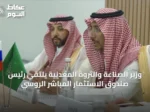وزير الصناعة والثروة المعدنية يلتقي رئيس صندوق الاستثمار المباشر الروسي