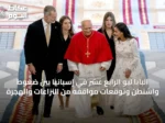 البابا ليو الرابع عشر في إسبانيا بين ضغوط واشنطن وتوقعات مواقفه من النزاعات والهجرة