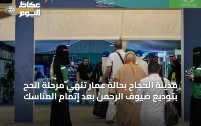 مدينة الحجاج بحالة عمار تُنهي مرحلة الحج بتوديع ضيوف الرحمن بعد إتمام المناسك