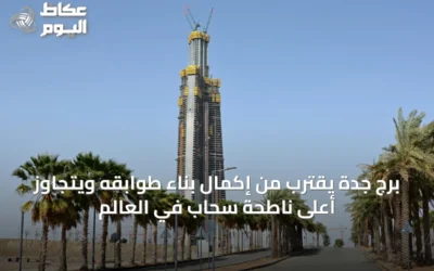 برج جدة يقترب من إكمال بناء طوابقه ويتجاوز أعلى ناطحة سحاب في العالم