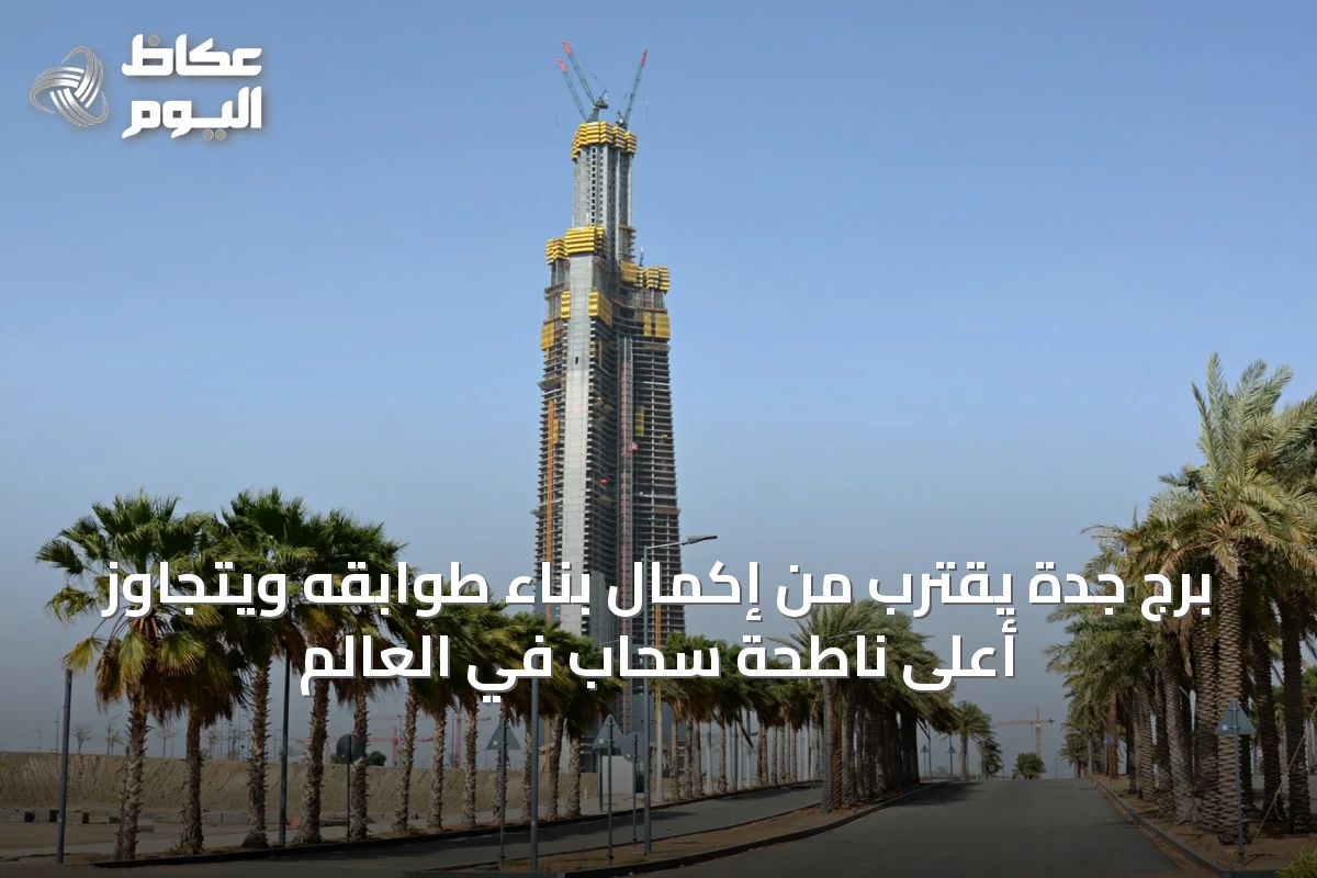 برج جدة يقترب من إكمال بناء طوابقه ويتجاوز أعلى ناطحة سحاب في العالم