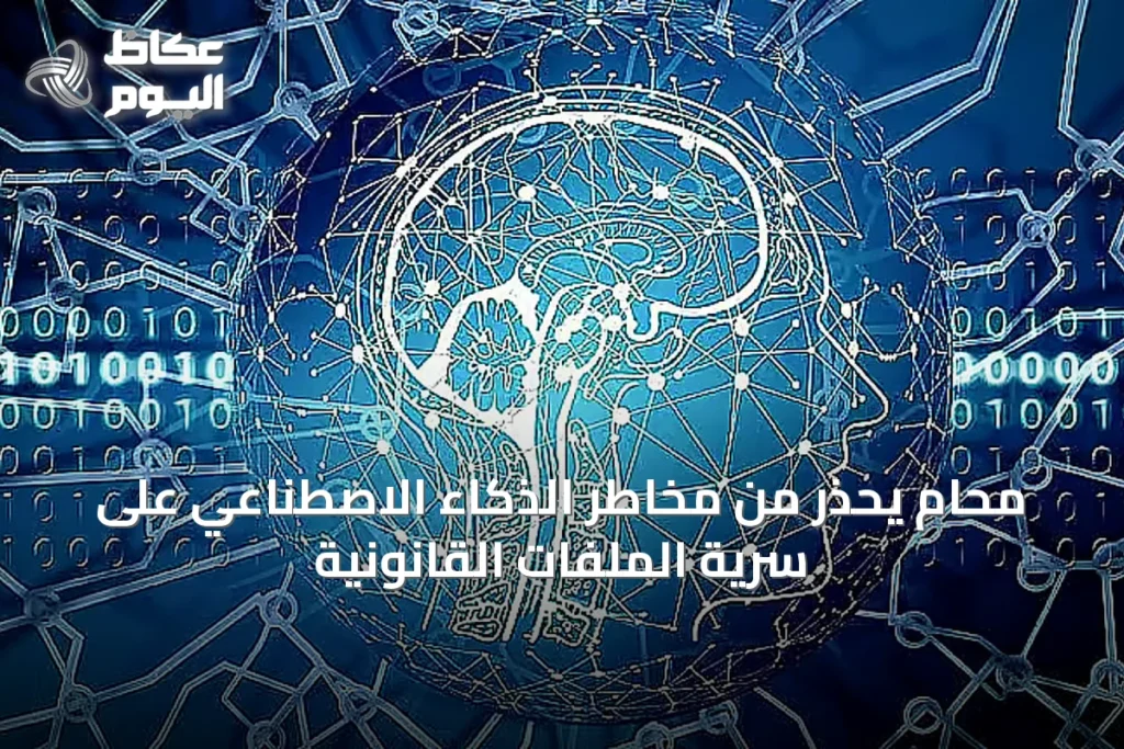 محامٍ يحذر من مخاطر الذكاء الاصطناعي على سرية الملفات القانونية