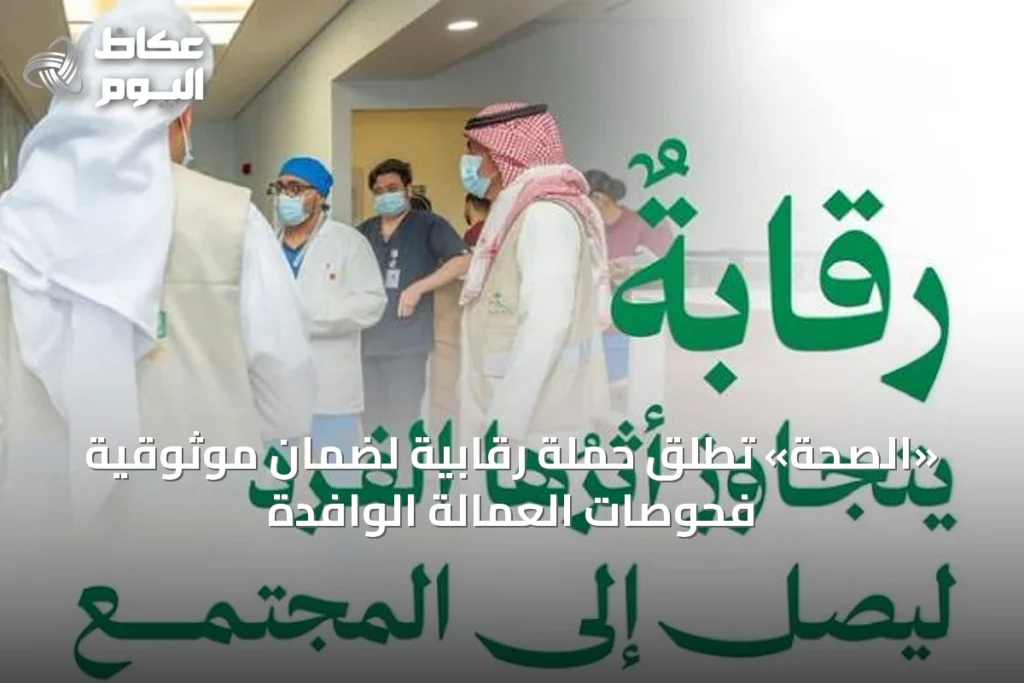 «الصحة» تطلق حملة رقابية لضمان موثوقية فحوصات العمالة الوافدة