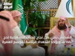 السديس يثني على نجاح الخطة التشغيلية لحج 1447هـ ويؤكد استعداد الرئاسة لموسم العمرة