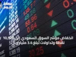 انخفاض مؤشر السوق السعودي إلى 10,928 نقطة وتداولات تبلغ 3.4 مليار ريال
