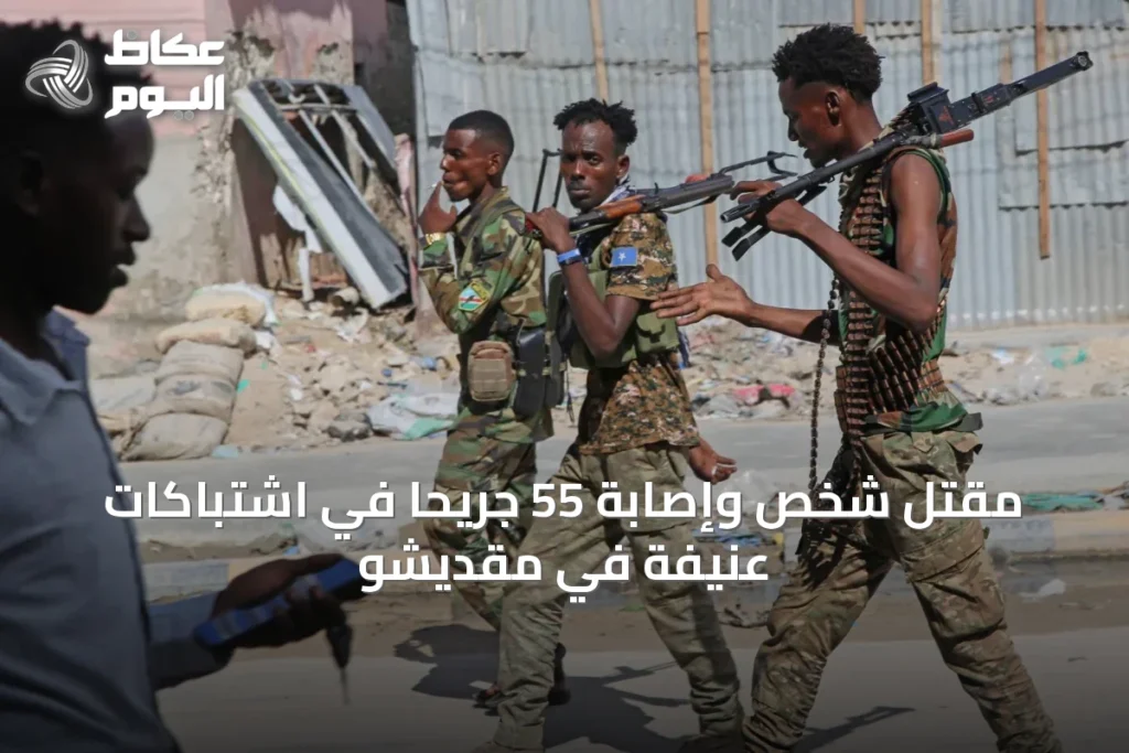 مقتل شخص وإصابة 55 جريحاً في اشتباكات عنيفة في مقديشو