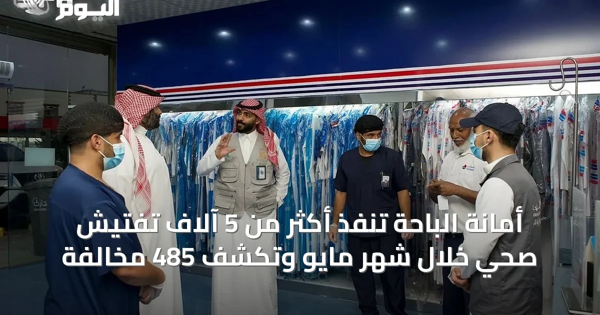 أمانة الباحة تنفذ أكثر من 5 آلاف تفتيش صحي خلال شهر مايو وتكشف 485 مخالفة