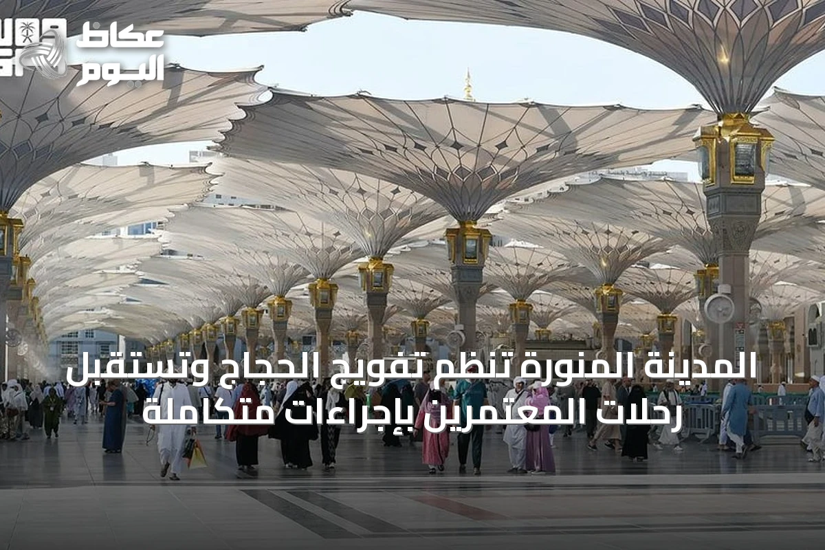 المدينة المنورة تنظم تفويج الحجاج وتستقبل رحلات المعتمرين بإجراءات متكاملة