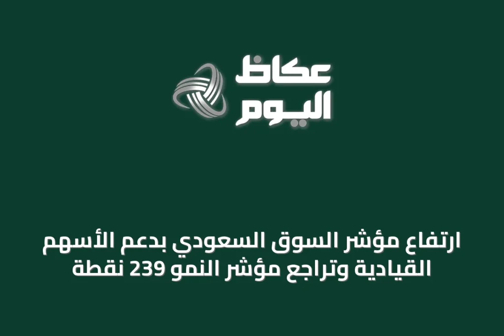 ارتفاع مؤشر السوق السعودي بدعم الأسهم القيادية وتراجع مؤشر النمو 239 نقطة