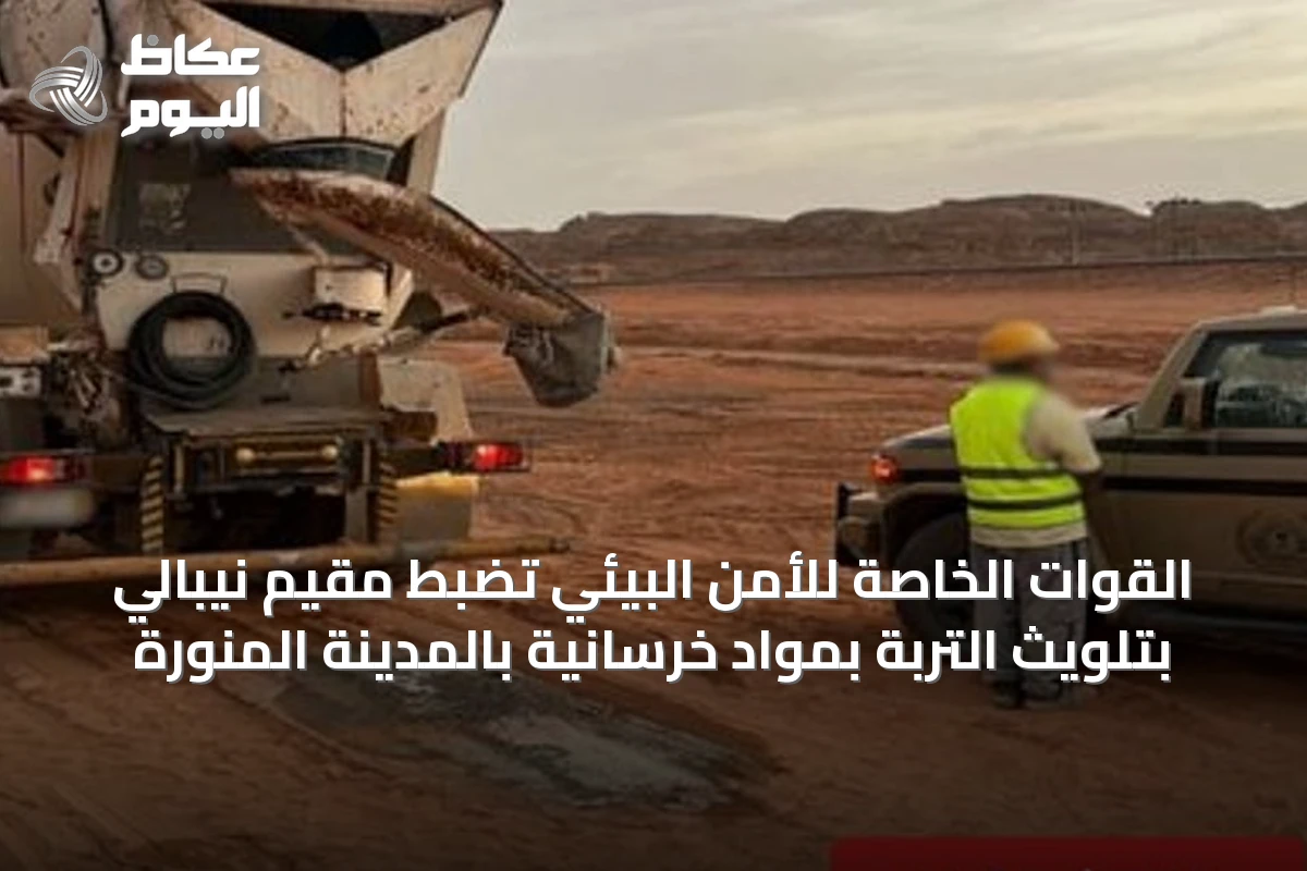 القوات الخاصة للأمن البيئي تضبط مقيم نيبالي بتلويث التربة بمواد خرسانية بالمدينة المنورة