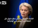 الاتحاد الأوروبي يدرس حظر دخول كل المقاتلين الروس في أوكرانيا