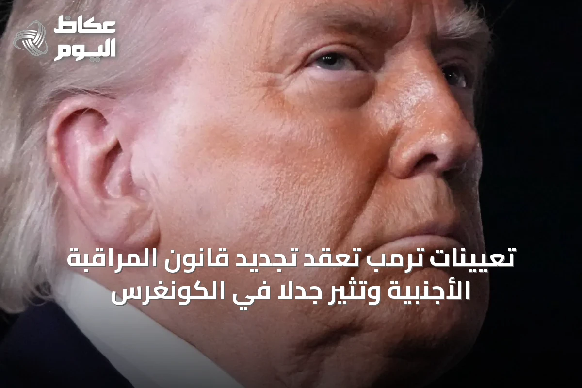 تعيينات ترمب تُعقّد تجديد قانون المراقبة الأجنبية وتثير جدلاً في الكونغرس