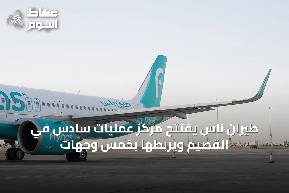 طيران ناس يفتتح مركز عمليات سادس في القصيم ويربطها بخمس وجهات